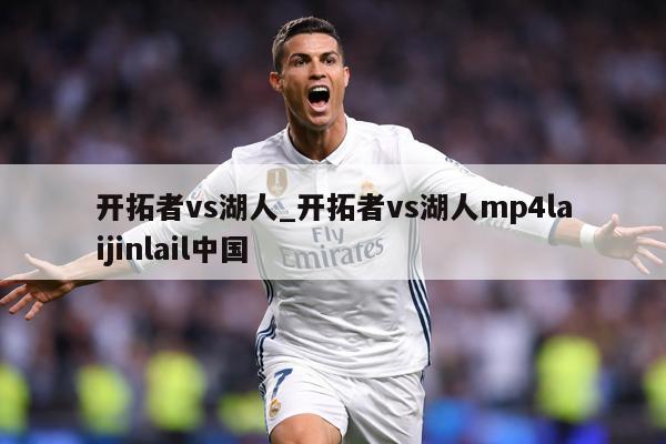 开拓者vs湖人_开拓者vs湖人mp4laijinlail中国