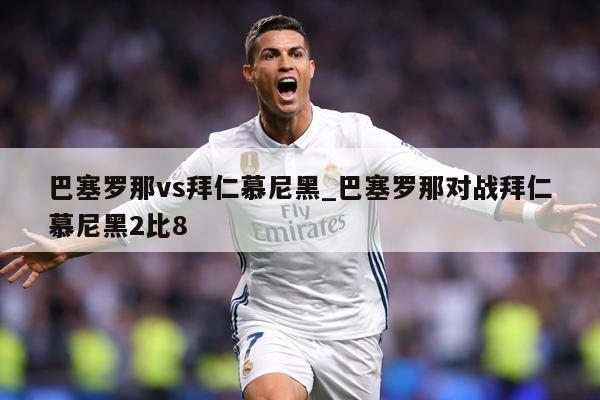 巴塞罗那vs拜仁慕尼黑_巴塞罗那对战拜仁慕尼黑2比8