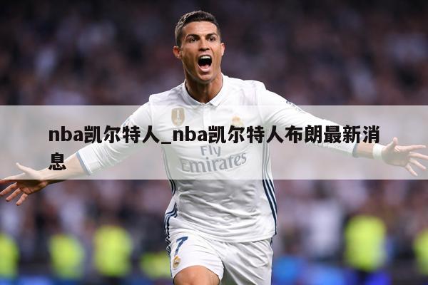 nba凯尔特人_nba凯尔特人布朗最新消息