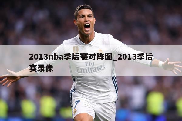 2013nba季后赛对阵图_2013季后赛录像